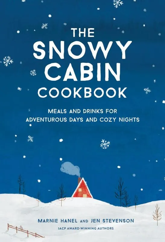 The Snowy Cabin Cookbook: Meals and Drinks for Adventurous Days and Cozy Nights - Hardcover
