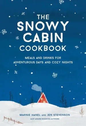 The Snowy Cabin Cookbook: Meals and Drinks for Adventurous Days and Cozy Nights - Hardcover